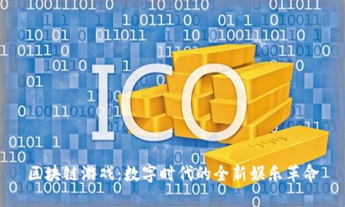 区块链游戏：数字时代的全新娱乐革命