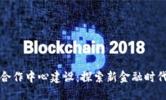 区块链金融合作中心建设：探索新金融时代的合