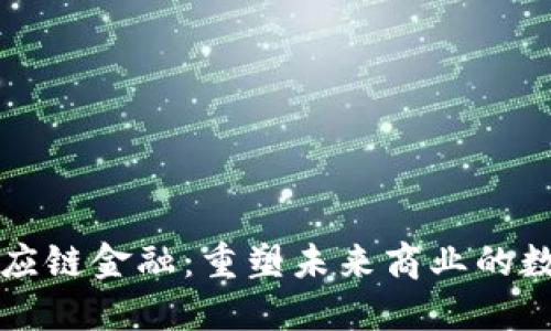 区块链与供应链金融：重塑未来商业的数字货币之路