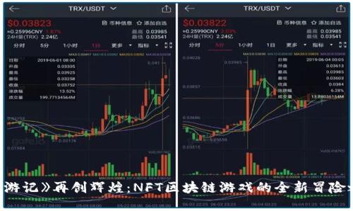 《西游记》再创辉煌：NFT区块链游戏的全新冒险之旅