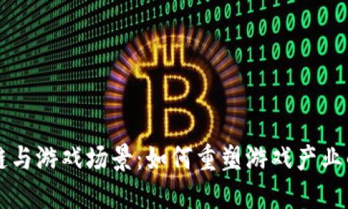 区块链与游戏场景：如何重塑游戏产业的未来
