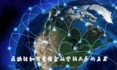 区块链如何重塑金融营销业务的未来
