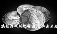 2023年区块链游戏新规解读：行业未来走向与机遇