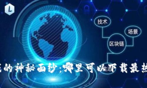 揭开区块链游戏的神秘面纱：哪里可以下载最热的区块链游戏？