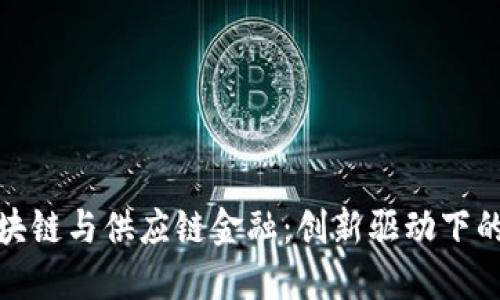 山西区块链与供应链金融：创新驱动下的新机遇