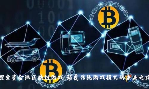 探索资金池区块链游戏：颠覆传统游戏模式的未来之路