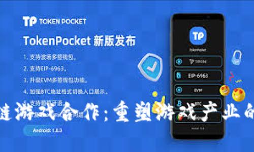 : 区块链游戏合作：重塑游戏产业的新纪元
