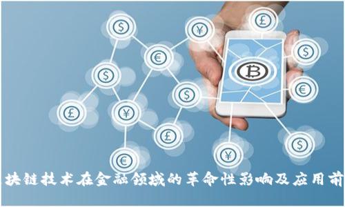 区块链技术在金融领域的革命性影响及应用前景