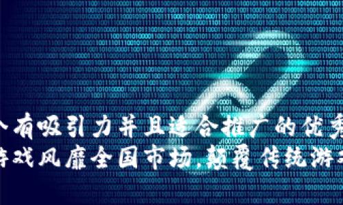思考一个有吸引力并且适合推广的优秀  
区块链游戏风靡全国市场，颠覆传统游戏新体验