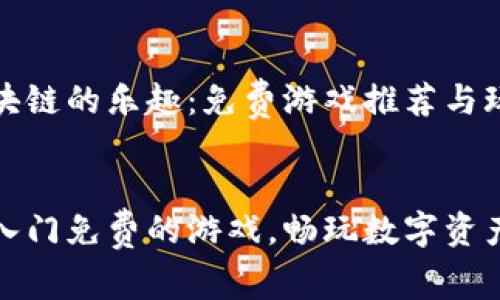 入门区块链的乐趣：免费游戏推荐与玩法解析


区块链入门免费的游戏，畅玩数字资产新世界