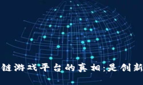  揭开区块链游戏平台的真相：是创新还是骗局？