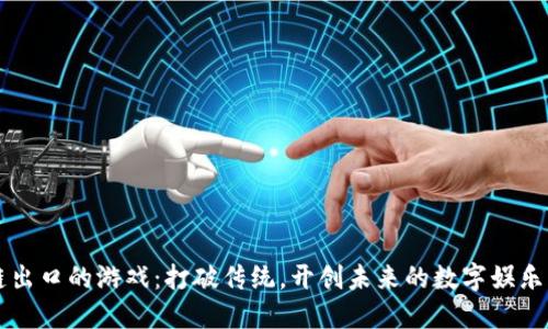 区块链出口的游戏：打破传统，开创未来的数字娱乐新模式