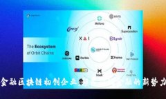 金融区块链初创企业：颠覆传统金融的新势力