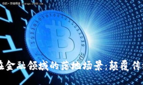 区块链技术在金融领域的落地场景：颠覆传统金融的未来