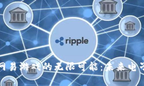 探索区块链与网易游戏的无限可能：未来电子游戏的新篇章