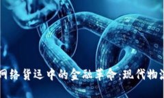 区块链在网络货运中的金融革命：现代物流的新