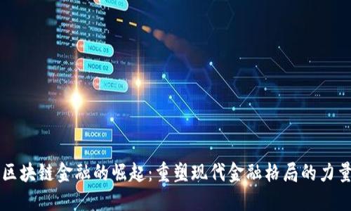 区块链金融的崛起：重塑现代金融格局的力量