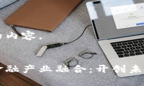以下是您请求的内容。


区块链如何与金融产业融合：开创未来金融的新纪元