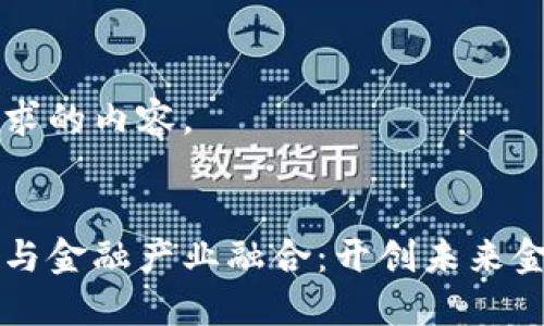 以下是您请求的内容。


区块链如何与金融产业融合：开创未来金融的新纪元