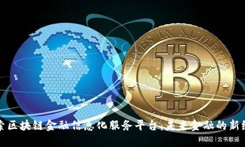 探索区块链金融信息化服务平台：未来金融的新纪元