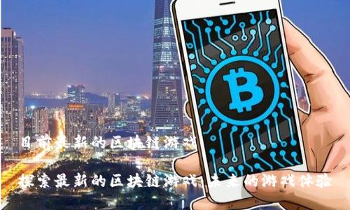目前最新的区块链游戏

探索最新的区块链游戏：未来的游戏体验