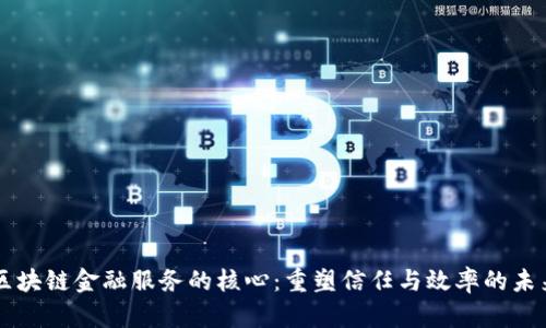 区块链金融服务的核心：重塑信任与效率的未来