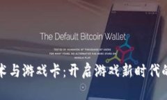 区块链技术与游戏卡：开启游戏新时代的全新体