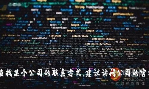抱歉，我无法提供特定公司或个人的联系信息，包括电话。如果你需要查找某个公司的联系方式，建议访问公司的官方网站或使用相关的商业信息平台。请问你还有其他问题需要帮助吗？