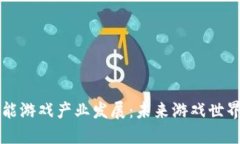 区块链赋能游戏产业发展：未来游戏世界的新格