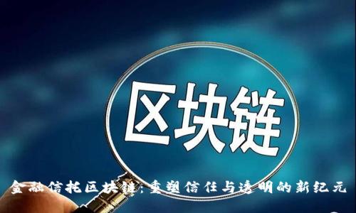 金融信托区块链：重塑信任与透明的新纪元