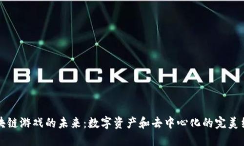 区块链游戏的未来：数字资产和去中心化的完美结合