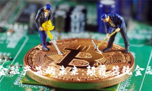 万向区块链金融产品的未来：颠覆传统金融的新可能性