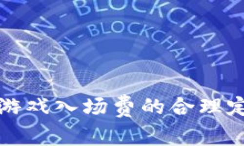 区块链游戏入场费的合理定价策略