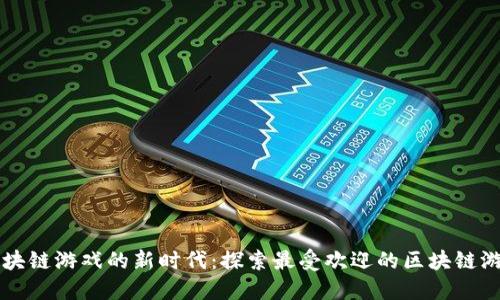 区块链游戏的新时代：探索最受欢迎的区块链游戏
