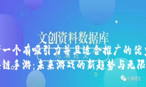 思考一个有吸引力并且适合推广的优秀
区块链手游：未来游戏的新趋势与无限可能