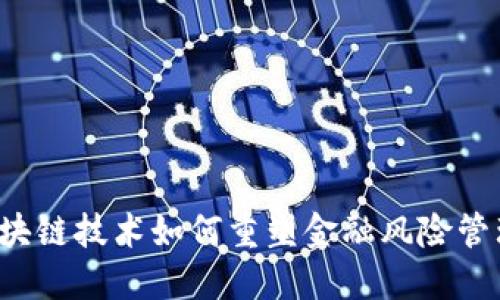 区块链技术如何重塑金融风险管理？