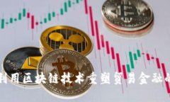 如何利用区块链技术重塑贸易金融的未来