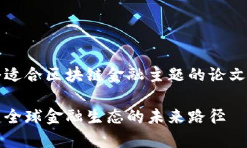 当然！以下是一个适合区块链金融主题的论文以及相关关键词：

区块链金融：重塑全球金融生态的未来路径