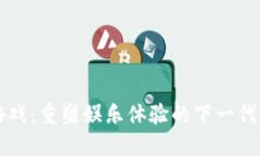 区块链游戏：重塑娱乐体验的下一代数字世界