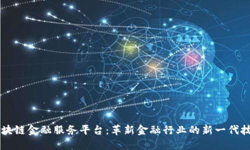 区块链金融服务平台：革新金融行业的新一代技术