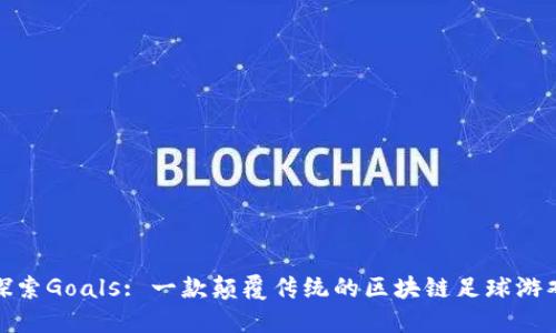 探索Goals: 一款颠覆传统的区块链足球游戏