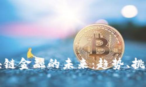 深入解析区块链金融的未来：趋势、挑战与解决方案