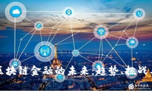 深入解析区块链金融的未来：趋势、挑战与解决方案