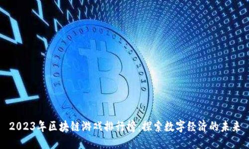 2023年区块链游戏排行榜：探索数字经济的未来