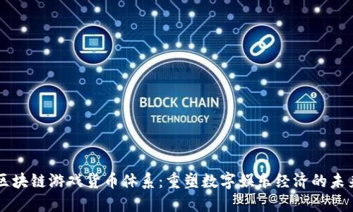 区块链游戏货币体系：重塑数字娱乐经济的未来