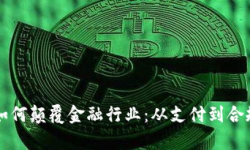区块链技术如何颠覆金融行业：从支付到合规的全面解析