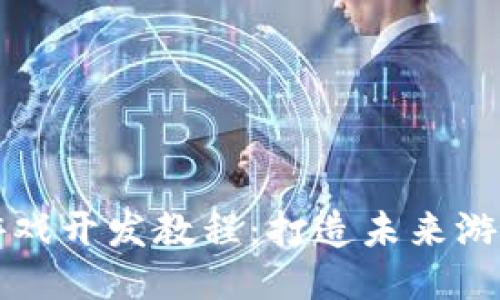 区块链游戏开发教程：打造未来游戏的钥匙