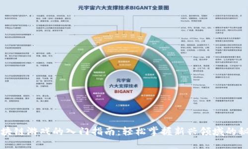 区块链游戏的入门指南：轻松掌握新兴领域的秘诀