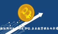 区块链游戏如何创造价值：未来数字娱乐的新前