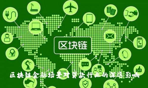 区块链金融场景对贷款行业的深远影响